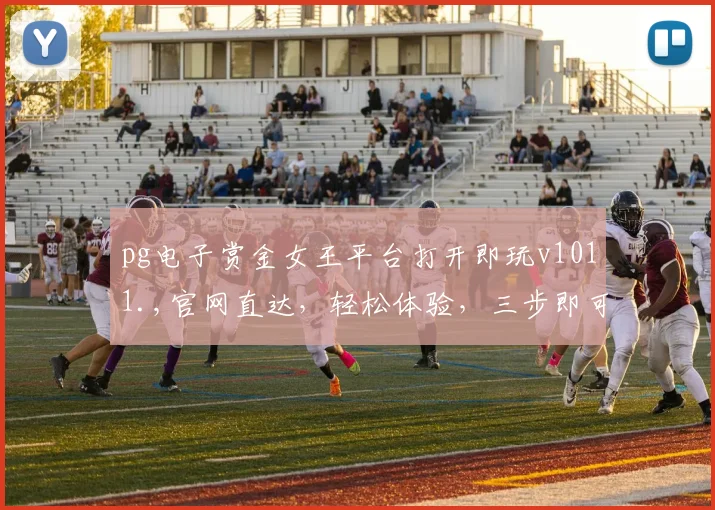 pg电子赏金女王平台打开即玩v1011.,官网直达，轻松体验，三步即可