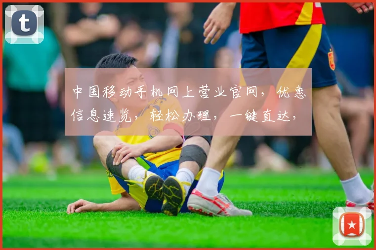 中国移动手机网上营业官网，优惠信息速览，轻松办理，一键直达，三重惊喜，不容错过